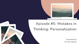 Episode 5 Personalization  Mistake in Thinking  Cognitive Behavioral Therapy  Dr Kaia Calbeck [upl. by Isherwood]