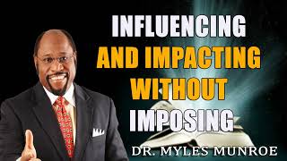 Influencing and Impacting Without Imposing Dr Myles Munroe [upl. by Nich]