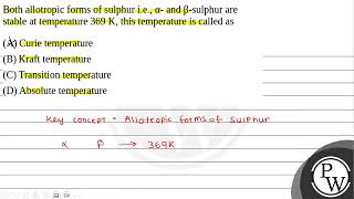 Both allotropic forms of sulphur ie  and sulphur are stable at temperature 369 [upl. by Ylahtan]