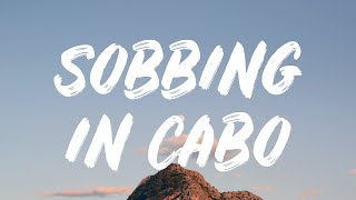 Blackbear  Sobbing In Cabo Lyrics [upl. by Atikat]