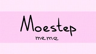 Moestep meme [upl. by Amethyst]