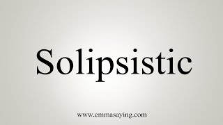 How To Say Solipsistic [upl. by Noiramaj]