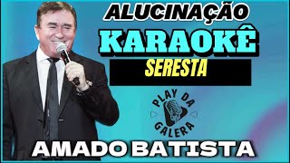 KARAOKÊ  ALUCINAÇÃO  AMADO BATISTA  SERESTA [upl. by Leivad]