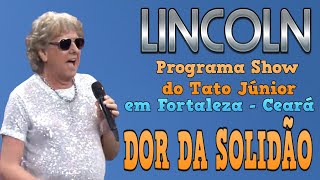 Lincoln  Dor da Solidão  Programa Show do Tato Júnior  Fortaleza  CE [upl. by Ferna]