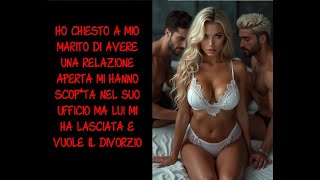 HO CHIESTO A MIO MARITO DI AVERE UNA RELAZIONE APERTA MA LUI MI HA LASCIATA E VUOLE IL DIVORZIO [upl. by Raymund509]