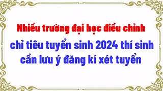 Nhiều trường đại học điều chỉnh chỉ tiêu tuyển sinh năm 2024 thí sinh cần lưu ý đăng kí xét tuyển [upl. by Saphra]