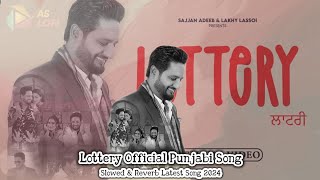 Lottery Official Punjabi Song  Sajan Adeeb amp Mannat Noor  Slowed amp Reverb Latest Punjabi Song 2024 [upl. by Belac]