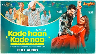 Singga  Kade Haan Kade Naa  Full Audio  Title Song  Sanjana Singh  Latest Punjabi Songs 2022 [upl. by Ayeka]