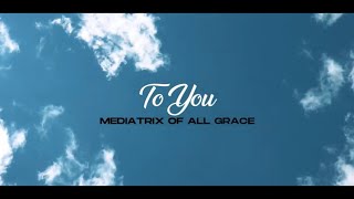 TO YOU MEDIATRIX OF ALL GRACE [upl. by Cirle]