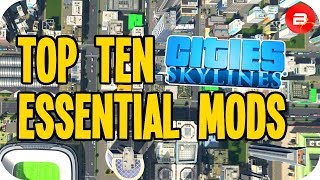 Biffas Top Ten ESSENTIAL Mods for Cities Skylines April 2019 [upl. by Wasson]