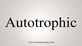 How To Say Autotrophic [upl. by Sumerlin162]