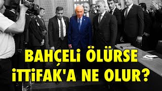 BAHÇELİ ÖLÜRSE CUMHUR İTTİFAKINA NE OLUR [upl. by Shaffer484]