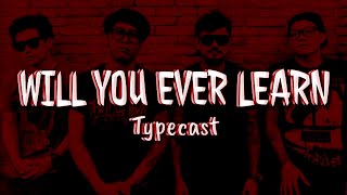 Will You Ever Learn  Typecast lyrics [upl. by Saixela]