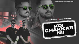 KOI CHAKKAR NI Official Video  Khush Brarr x Sukh Husnar  New Punjabi Song 2023 [upl. by Lyndel]