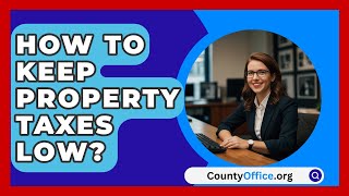 How To Keep Property Taxes Low  CountyOfficeorg [upl. by Akemed]