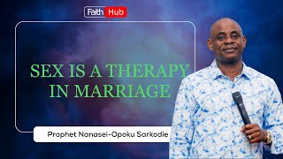 SEX IS A THERAPY IN MARRIAGE  Prophet Nanasei Opoku Sarkodie [upl. by Garfinkel]