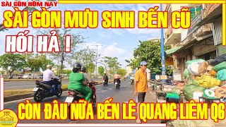 HỐI HẢ Sài Gòn MƯU SINH BẾN CŨ  HẾT NHẬN RA Bến Lê Quang Liêm Q6 Chợ Lớn  Sài Gòn Hôm Nay [upl. by Ardnoyek762]