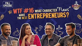 WTF Ep 16  What character quotflawsquot make the best entrepreneurs Nikhil ftRitesh Ghazal and Manish [upl. by Cheke271]