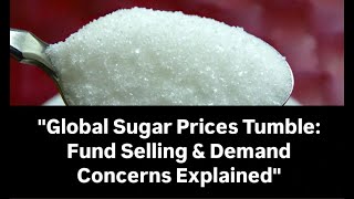 quotGlobal Sugar Prices Tumble Fund Selling amp Demand Concerns Explainedquot [upl. by Keynes]