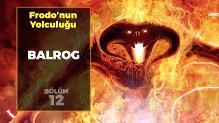 BALROG  Frodonun Yolculuğu B12  Yüzüklerin Efendisi  Orta Dünya [upl. by Dane]