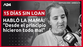 15 DÍAS SIN LOAN  Habló la mamá en exclusivo quotNo confío en nadiequot  ENTREVISTA COMPLETA [upl. by Otsirave]