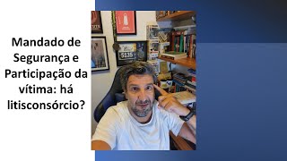 Mandado de Segurança em Matéria Criminal e Participação da vítima  Há litisconsórcio [upl. by Latrell]