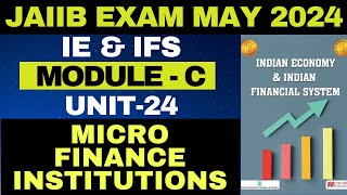 UNIT 24  JAIIB  IE amp IFS  ModuleC  MICRO FINANCE INSTITUTIONS  ONLINE COURSE  EXAM MAY2024 [upl. by Aicirtam]