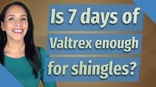 Is 7 days of Valtrex enough for shingles [upl. by Ahsyat]