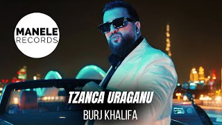 Tzanca Uraganu  BURJ KHALIFA Eee Aaa  Manele Records 2024 [upl. by Allanson]