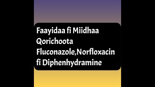 Faayidaa fi Miidhaa Qorichoota FluconazoleNorfloxacin fi Diphenhydramine [upl. by Champagne]