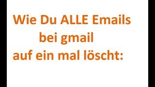 GMAIL Alle eMails aus dem Postfach mit 3 klicks löschen [upl. by Widera]