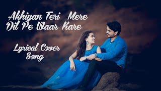 Ankhiyan Teri Mere Dil Pe War Kare Lyrical Cover Song Teri Ye Aada Janiye JaniyePrashant Manjiri [upl. by Yotal]