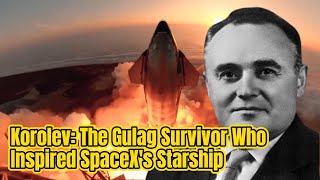 Korolev The Gulag Survivor Who Inspired SpaceXs Starship [upl. by Magen]