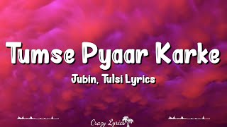 Tumse Pyaar Karke Lyrics  Jubin Nautiyal ft Tulsi Kumar Gurmeet Choudhary Ihana Dhillon [upl. by Aneleiram114]