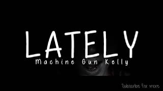 Machine Gun Kelly  LATELY Lyrics [upl. by Rogerg]