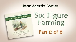 JeanMartin Fortier The Market Gardener Six Figure Farming Part 2 of 5 [upl. by Adnwahs]