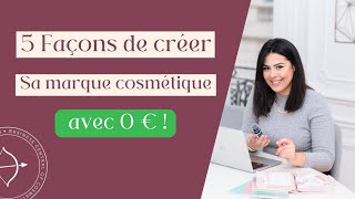 5 FAÇONS DE CRÉER SA MARQUE COSMÉTIQUE AVEC 0€ [upl. by Nylrehc]