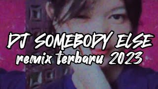 DJ SOMEBODY ELSE REMIX TERBARU 2023 [upl. by Maryann131]