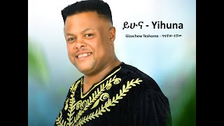 Gizachew Teshome  Yihuna  ግዛቸው ተሾመ  ይሁና  Ethiopian Music 2022 Official Video [upl. by Adeuga]