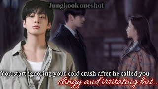 You start ignoring your cold crush after he called you clingy and irritating Jungkook oneshot [upl. by Yltnerb]