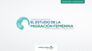 Conferencia internacional El estudio de la migración femenina [upl. by Sang]