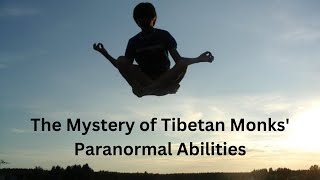 The Mystery of Tibetan Monks Paranormal Abilities Unparalleled Skills and Secrets of Practice [upl. by Saqaw890]