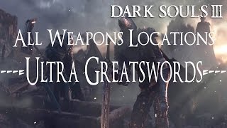 Dark Souls 3 All Weapons Locations Guide  Ultra Greatswords [upl. by Sanjiv]