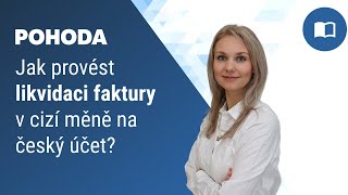 Jak v programu POHODA provést likvidaci faktury v cizí měně na český účet [upl. by Kus247]