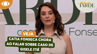 Catia Fonseca chora com revelação dramática de Gisele Itié quotA gente sente a dor delaquot [upl. by Abdul]