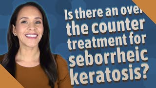 Is there an over the counter treatment for seborrheic keratosis [upl. by Nahsin]