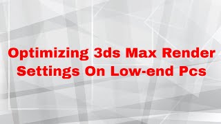 Top Tips For Optimizing 3ds Max Render Settings On Lowend Pcs [upl. by Aleahcim]