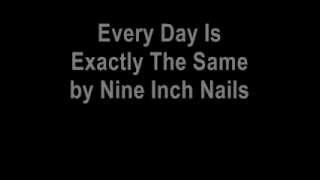 Nine Inch Nails  Every Day Is Exactly The Same Lyrics [upl. by Astor570]