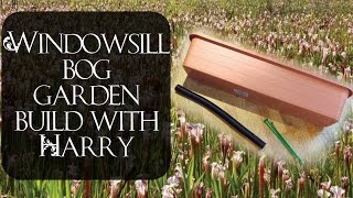 Windowsill bog garden build with Harry Part 1 [upl. by Volkan975]