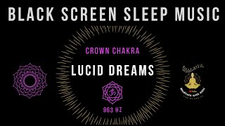 BLACK SCREEN SLEEP MUSIC🌜Crown Chakra Healing🌛 Spiritual Awakening🌜963HZ🌛 Lucid Dreams [upl. by Behnken]